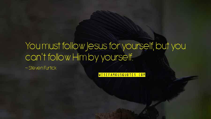 Crossworld Quotes By Steven Furtick: You must follow Jesus for yourself, but you