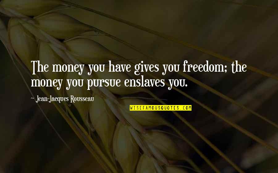 Crostacei Quotes By Jean-Jacques Rousseau: The money you have gives you freedom; the