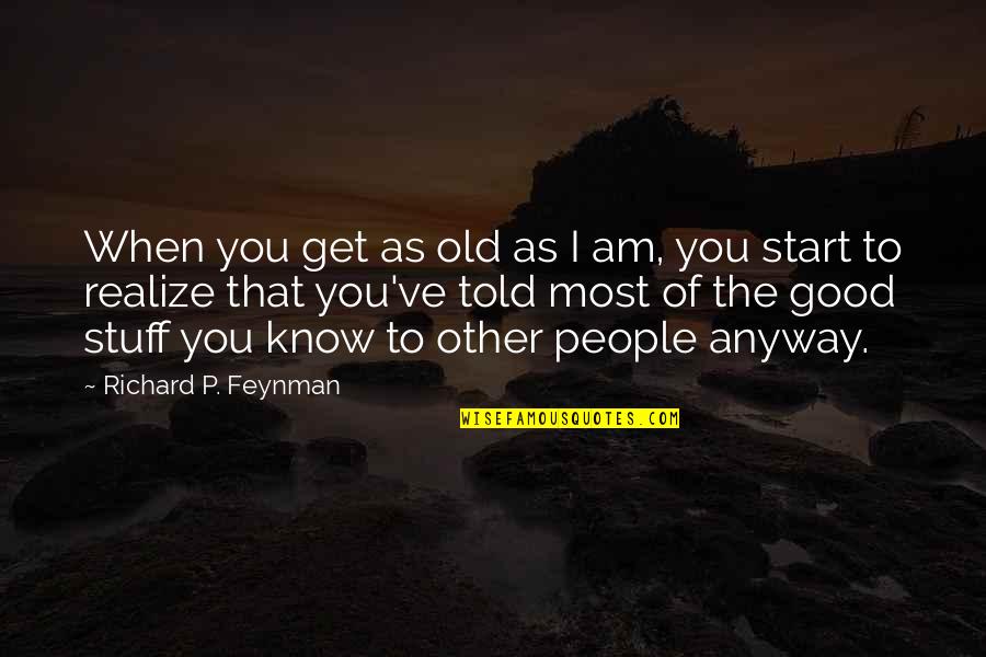 Crostacei Quotes By Richard P. Feynman: When you get as old as I am,