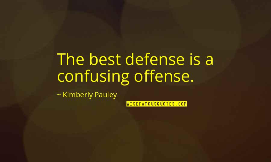 Crostate Quotes By Kimberly Pauley: The best defense is a confusing offense. Crostate Quotes By Kimberly Pauley: The best defense is a confusing offense.