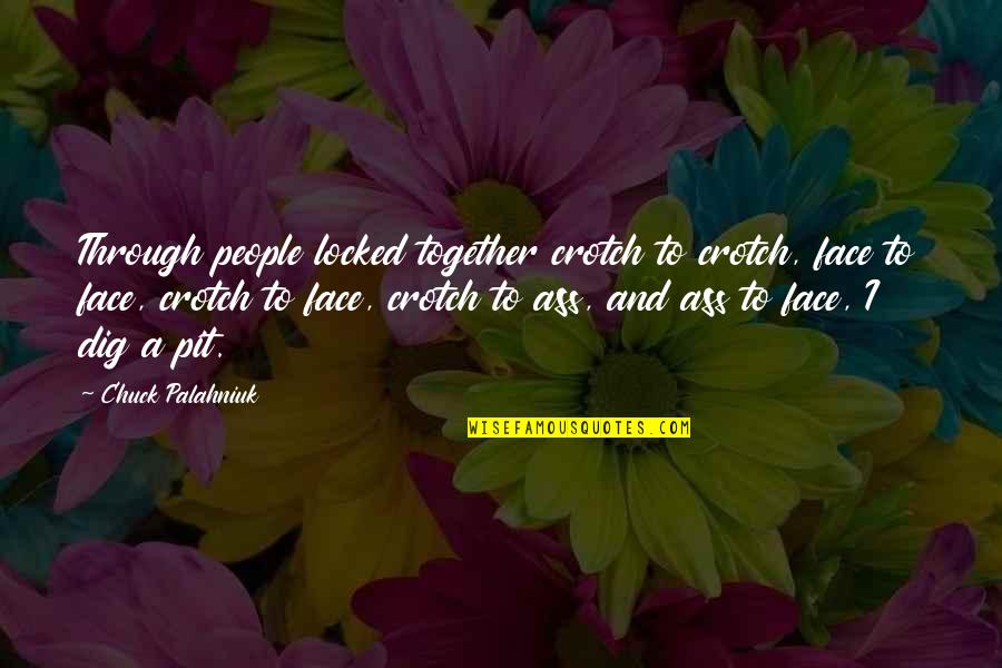 Crotch Quotes By Chuck Palahniuk: Through people locked together crotch to crotch, face Crotch Quotes By Chuck Palahniuk: Through people locked together crotch to crotch, face