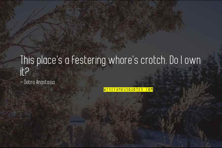 Crotch Quotes By Debra Anastasia: This place's a festering whore's crotch. Do I Crotch Quotes By Debra Anastasia: This place's a festering whore's crotch. Do I