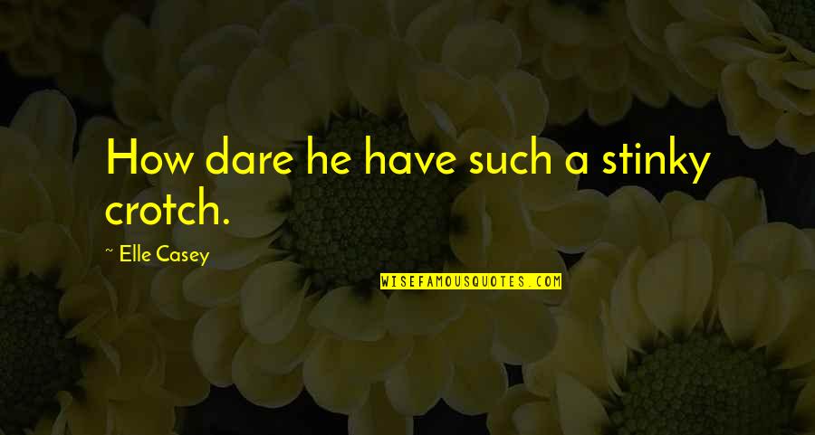 Crotch Quotes By Elle Casey: How dare he have such a stinky crotch. Crotch Quotes By Elle Casey: How dare he have such a stinky crotch.