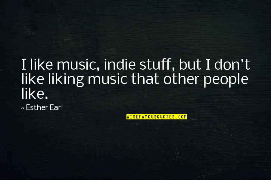 Crotch Rocket Quotes By Esther Earl: I like music, indie stuff, but I don't