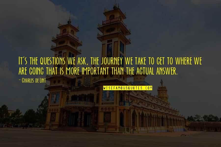 Crotchets Quotes By Charles De Lint: It's the questions we ask, the journey we