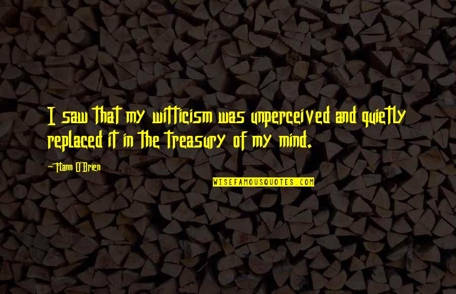 Crotchety Old Men Quotes By Flann O'Brien: I saw that my witticism was unperceived and Crotchety Old Men Quotes By Flann O'Brien: I saw that my witticism was unperceived and