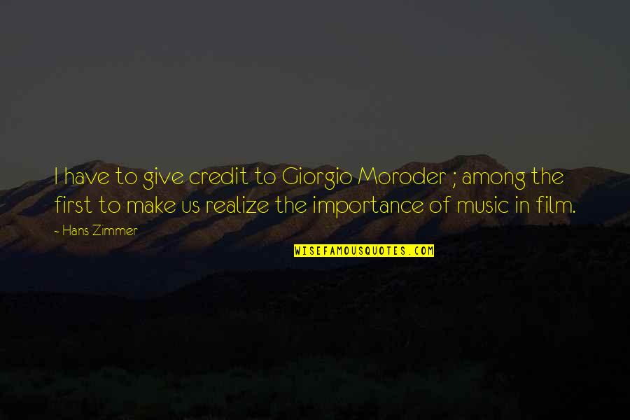 Crotchety Old Men Quotes By Hans Zimmer: I have to give credit to Giorgio Moroder Crotchety Old Men Quotes By Hans Zimmer: I have to give credit to Giorgio Moroder