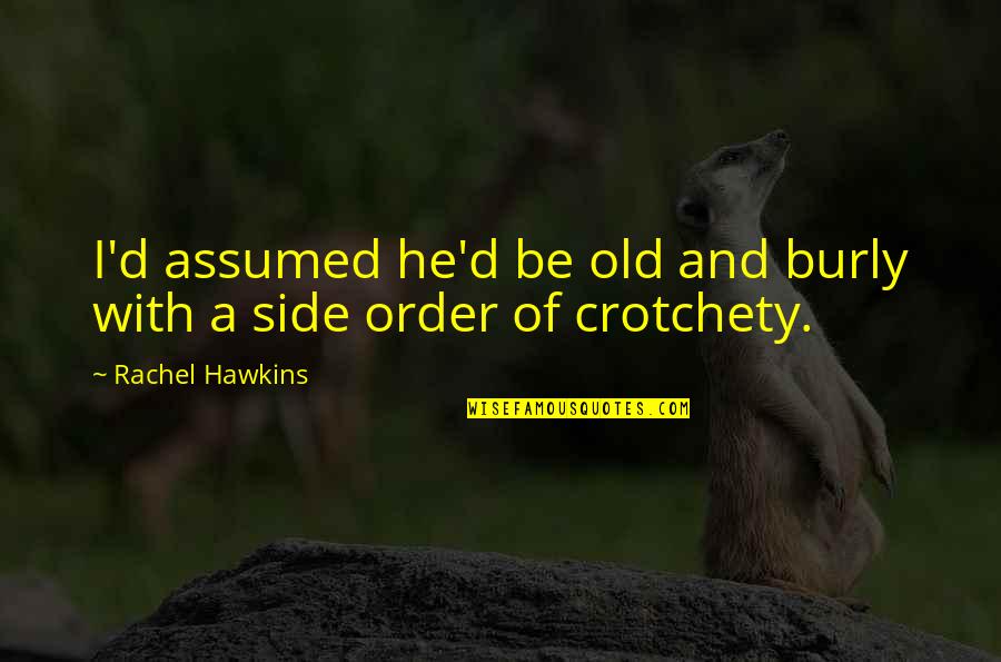 Crotchety Old Quotes By Rachel Hawkins: I'd assumed he'd be old and burly with Crotchety Old Quotes By Rachel Hawkins: I'd assumed he'd be old and burly with