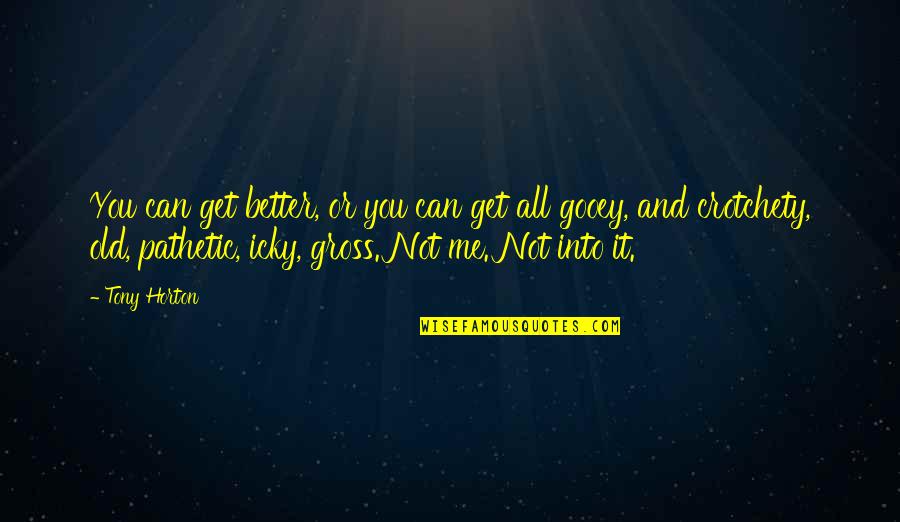 Crotchety Old Quotes By Tony Horton: You can get better, or you can get Crotchety Old Quotes By Tony Horton: You can get better, or you can get