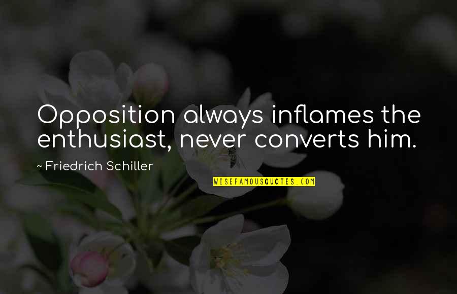 Crothers Security Quotes By Friedrich Schiller: Opposition always inflames the enthusiast, never converts him. Crothers Security Quotes By Friedrich Schiller: Opposition always inflames the enthusiast, never converts him.