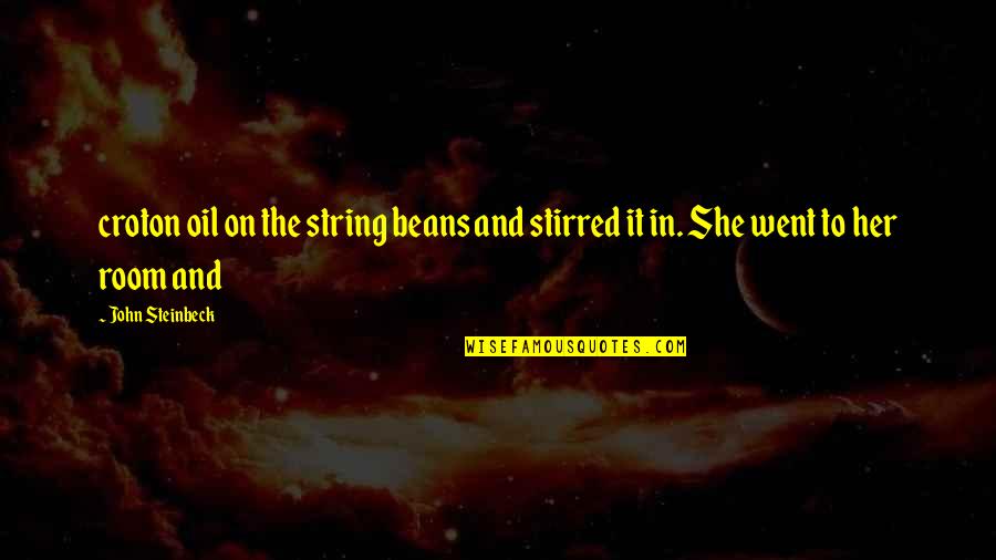 Croton Quotes By John Steinbeck: croton oil on the string beans and stirred