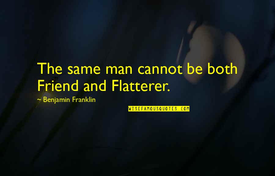 Crottes De Renard Quotes By Benjamin Franklin: The same man cannot be both Friend and