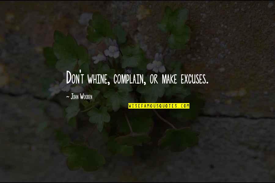 Crottins Quotes By John Wooden: Don't whine, complain, or make excuses.