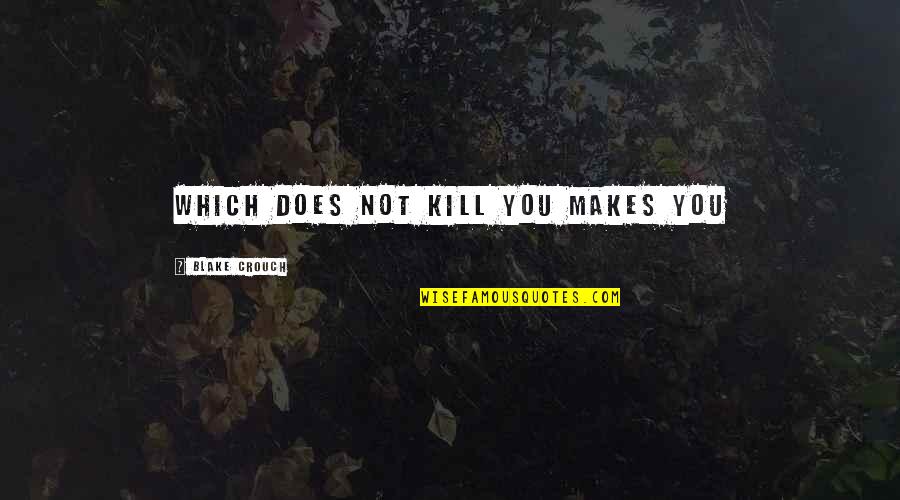 Crouch'd Quotes By Blake Crouch: which does not kill you makes you