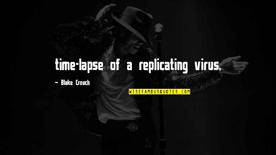 Crouch'd Quotes By Blake Crouch: time-lapse of a replicating virus,
