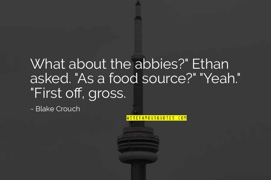 Crouch'd Quotes By Blake Crouch: What about the abbies?" Ethan asked. "As a