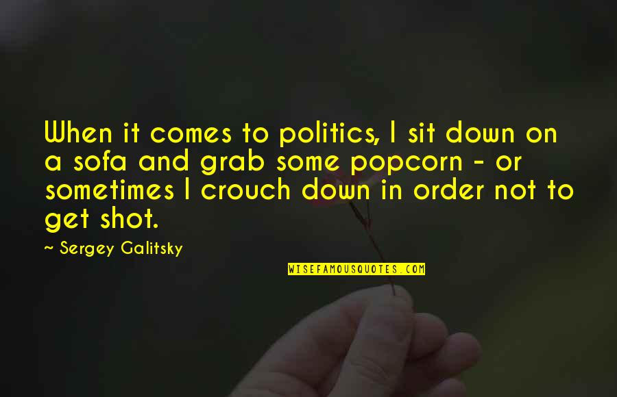 Crouch'd Quotes By Sergey Galitsky: When it comes to politics, I sit down
