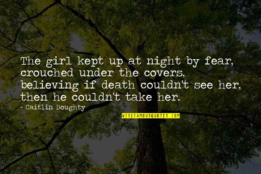 Crouched Quotes By Caitlin Doughty: The girl kept up at night by fear,