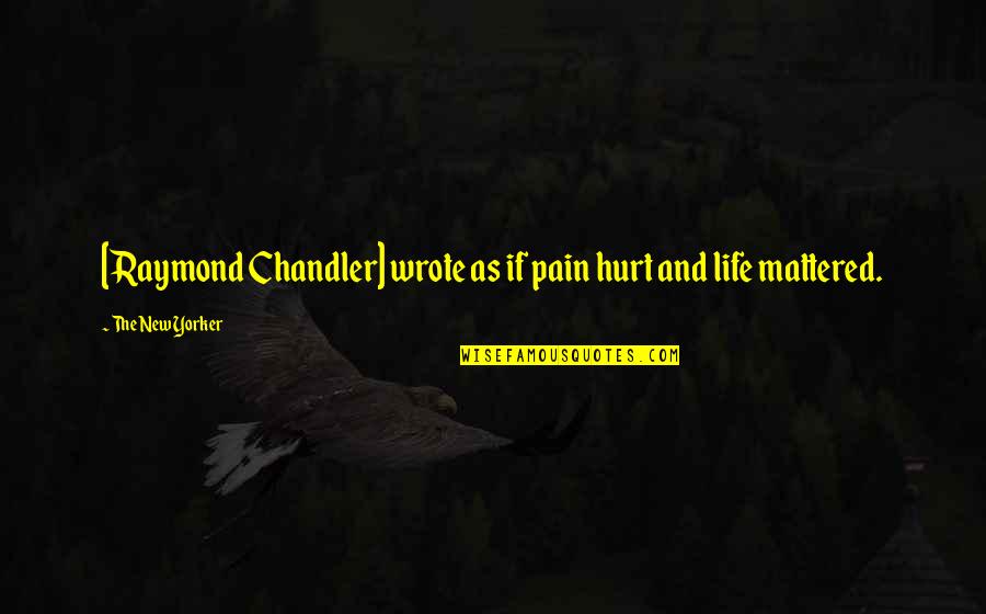 Crouched Quotes By The New Yorker: [Raymond Chandler] wrote as if pain hurt and