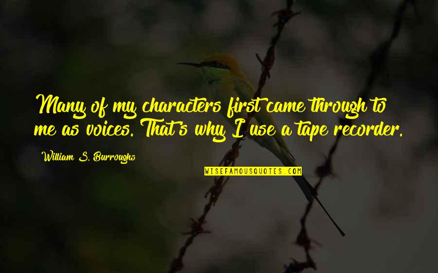 Crouches Lane Quotes By William S. Burroughs: Many of my characters first came through to Crouches Lane Quotes By William S. Burroughs: Many of my characters first came through to