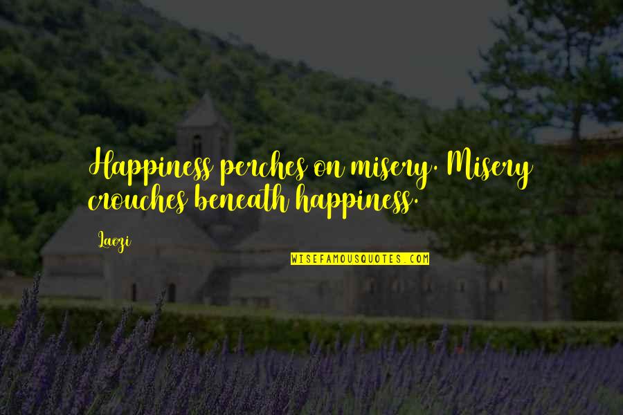 Crouches Quotes By Laozi: Happiness perches on misery. Misery crouches beneath happiness.