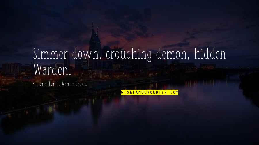 Crouching Quotes By Jennifer L. Armentrout: Simmer down, crouching demon, hidden Warden.