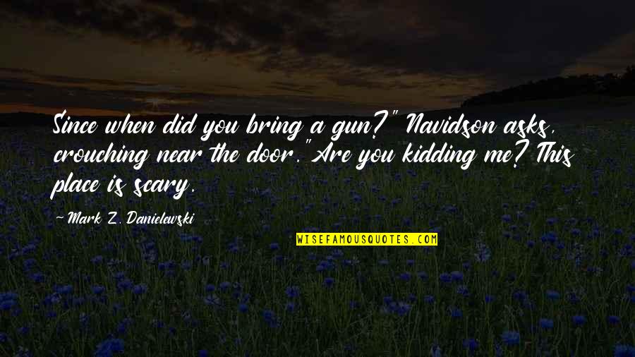 Crouching Quotes By Mark Z. Danielewski: Since when did you bring a gun?" Navidson
