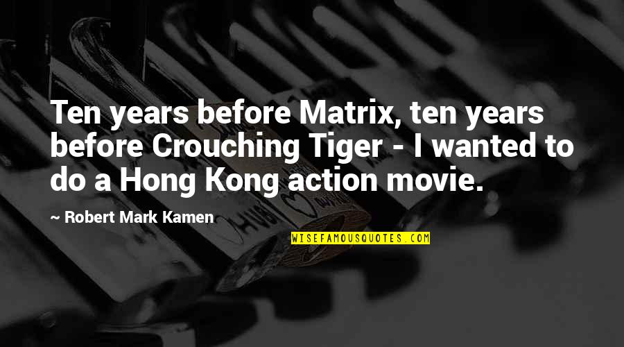 Crouching Tiger Quotes By Robert Mark Kamen: Ten years before Matrix, ten years before Crouching