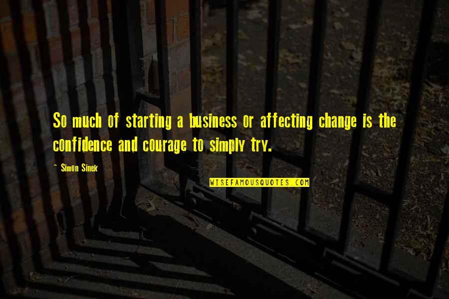 Crouchs House Quotes By Simon Sinek: So much of starting a business or affecting Crouchs House Quotes By Simon Sinek: So much of starting a business or affecting