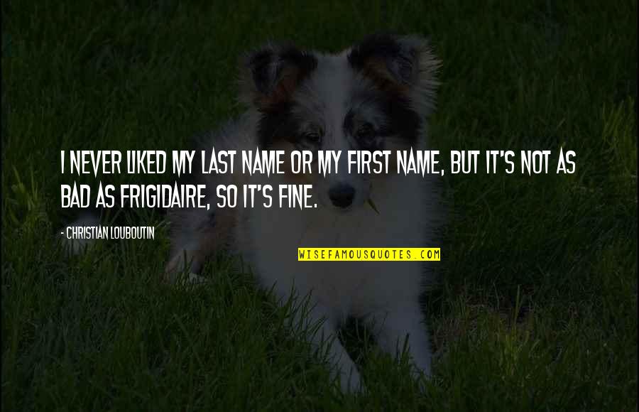 Croughnuts Quotes By Christian Louboutin: I never liked my last name or my Croughnuts Quotes By Christian Louboutin: I never liked my last name or my