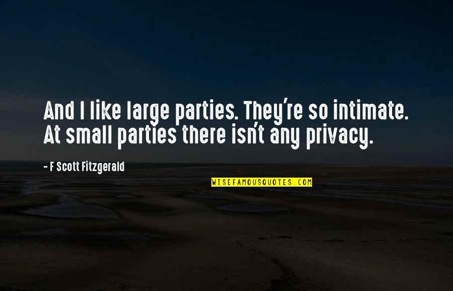 Croup And Vandemar Quotes By F Scott Fitzgerald: And I like large parties. They're so intimate.