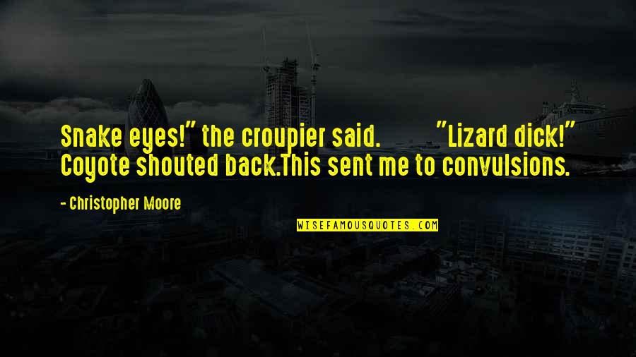 Croupier Quotes By Christopher Moore: Snake eyes!" the croupier said. "Lizard dick!" Coyote