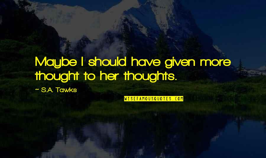 Croupiers Equipment Quotes By S.A. Tawks: Maybe I should have given more thought to