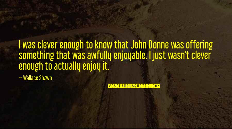 Croupier's Quotes By Wallace Shawn: I was clever enough to know that John