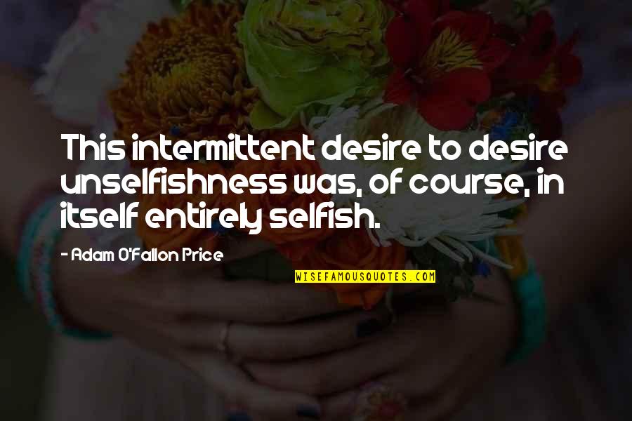 Crouthamel Protocol Quotes By Adam O'Fallon Price: This intermittent desire to desire unselfishness was, of