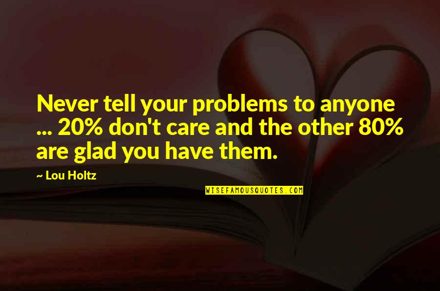 Crouthamel Protocol Quotes By Lou Holtz: Never tell your problems to anyone ... 20%