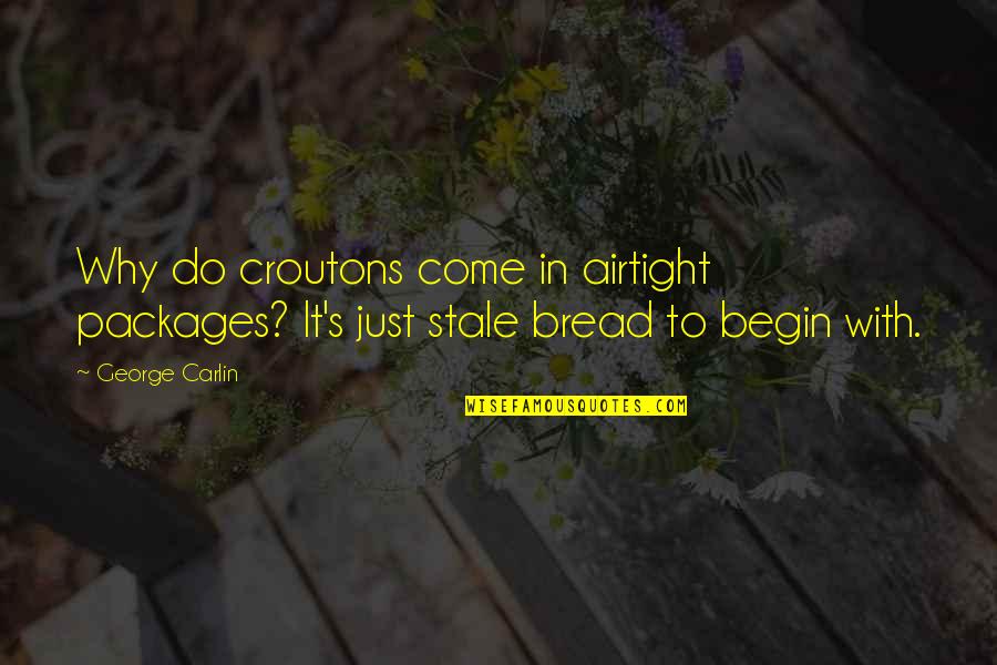 Croutons Quotes By George Carlin: Why do croutons come in airtight packages? It's
