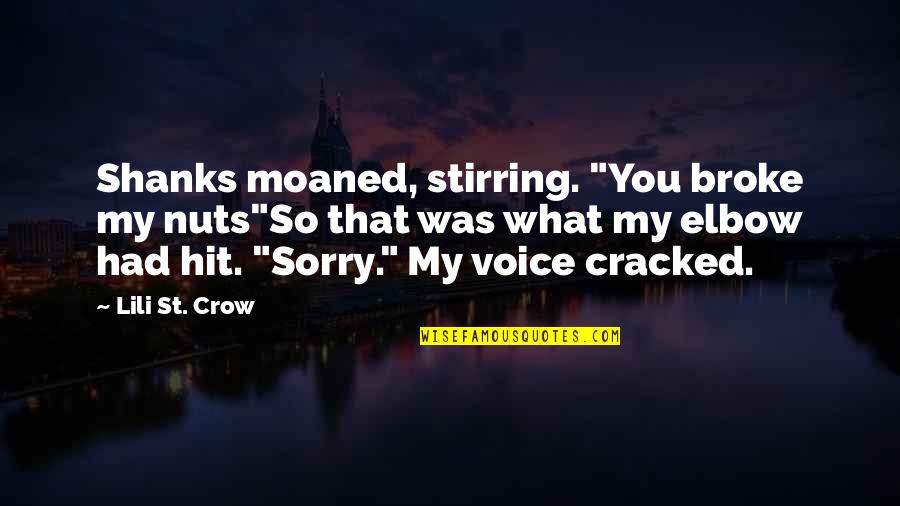 Crow Quotes By Lili St. Crow: Shanks moaned, stirring. "You broke my nuts"So that