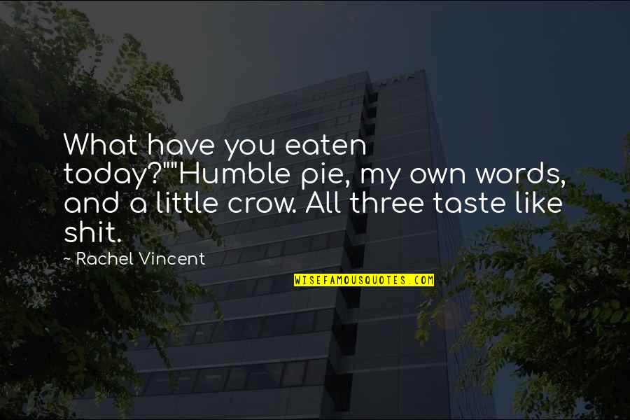Crow Quotes By Rachel Vincent: What have you eaten today?""Humble pie, my own