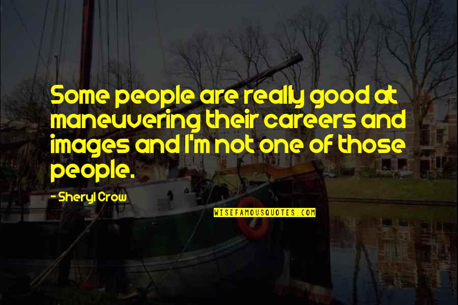 Crow Quotes By Sheryl Crow: Some people are really good at maneuvering their