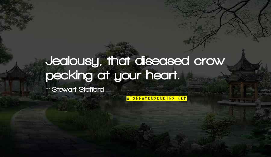 Crow Quotes By Stewart Stafford: Jealousy, that diseased crow pecking at your heart.