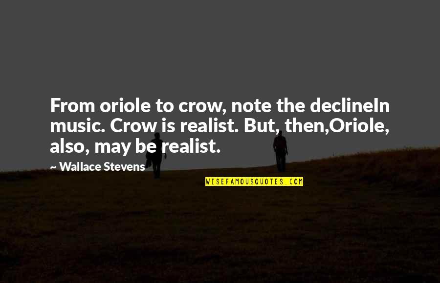 Crow Quotes By Wallace Stevens: From oriole to crow, note the declineIn music.