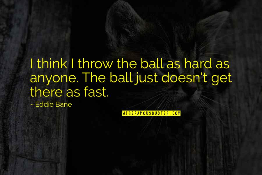 Crow Salvation Memorable Quotes By Eddie Bane: I think I throw the ball as hard