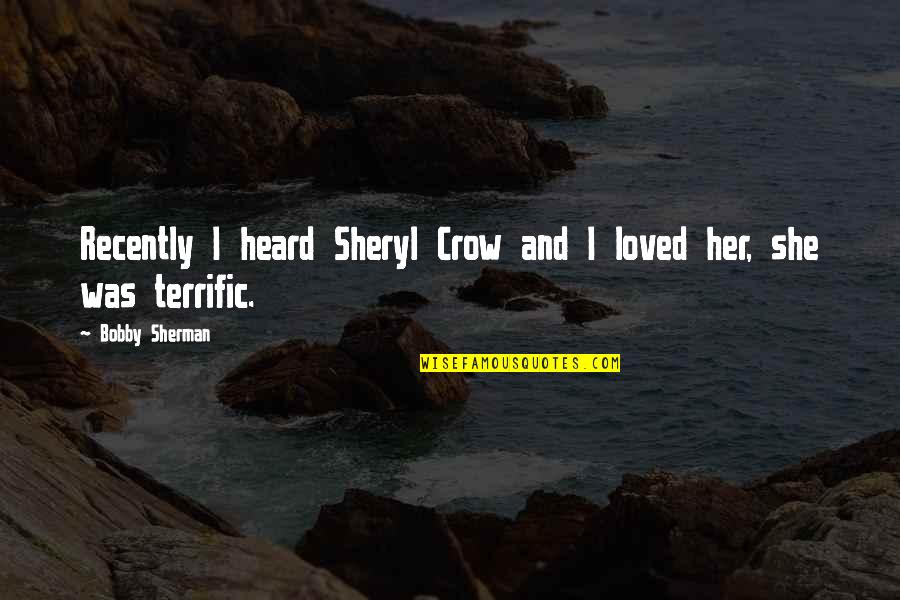 Crow Sheryl Quotes By Bobby Sherman: Recently I heard Sheryl Crow and I loved Crow Sheryl Quotes By Bobby Sherman: Recently I heard Sheryl Crow and I loved