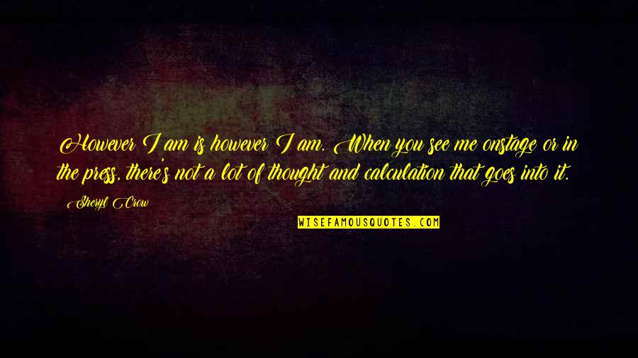Crow Sheryl Quotes By Sheryl Crow: However I am is however I am. When Crow Sheryl Quotes By Sheryl Crow: However I am is however I am. When