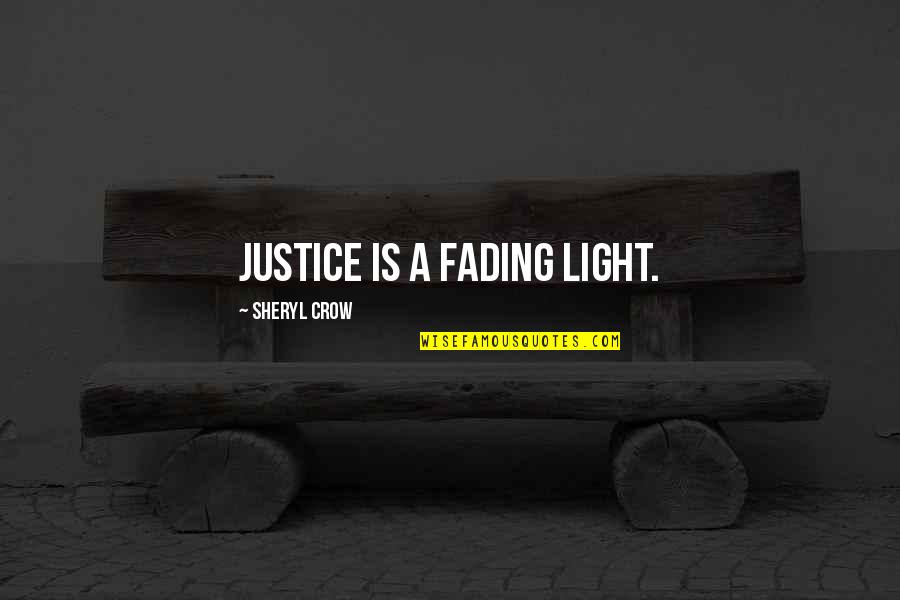 Crow Sheryl Quotes By Sheryl Crow: Justice is a fading light. Crow Sheryl Quotes By Sheryl Crow: Justice is a fading light.