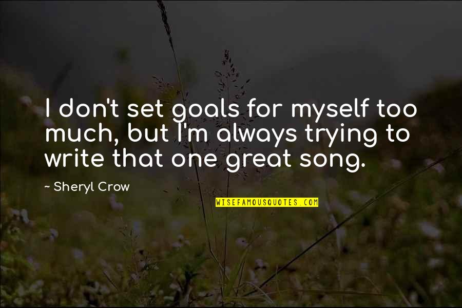 Crow Sheryl Quotes By Sheryl Crow: I don't set goals for myself too much, Crow Sheryl Quotes By Sheryl Crow: I don't set goals for myself too much,