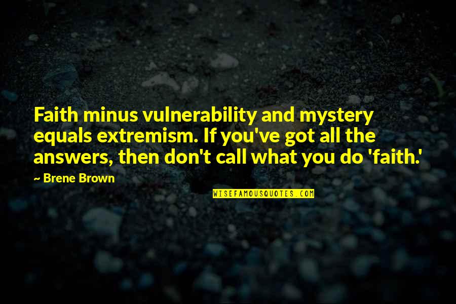 Crow T Robot Quotes By Brene Brown: Faith minus vulnerability and mystery equals extremism. If