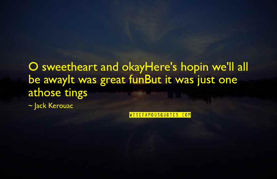 Crow T Robot Quotes By Jack Kerouac: O sweetheart and okayHere's hopin we'll all be