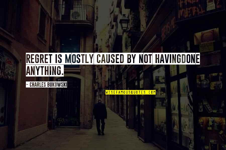 Crow Totem Quotes By Charles Bukowski: Regret is mostly caused by not havingdone anything.